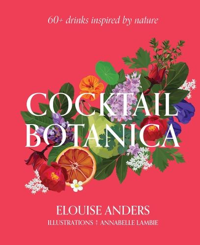 Cocktail Botanica: 60+ drinks inspired by nature